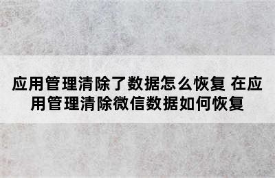 应用管理清除了数据怎么恢复 在应用管理清除微信数据如何恢复